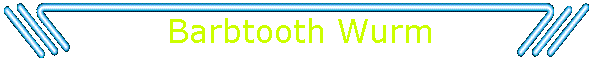 Barbtooth Wurm